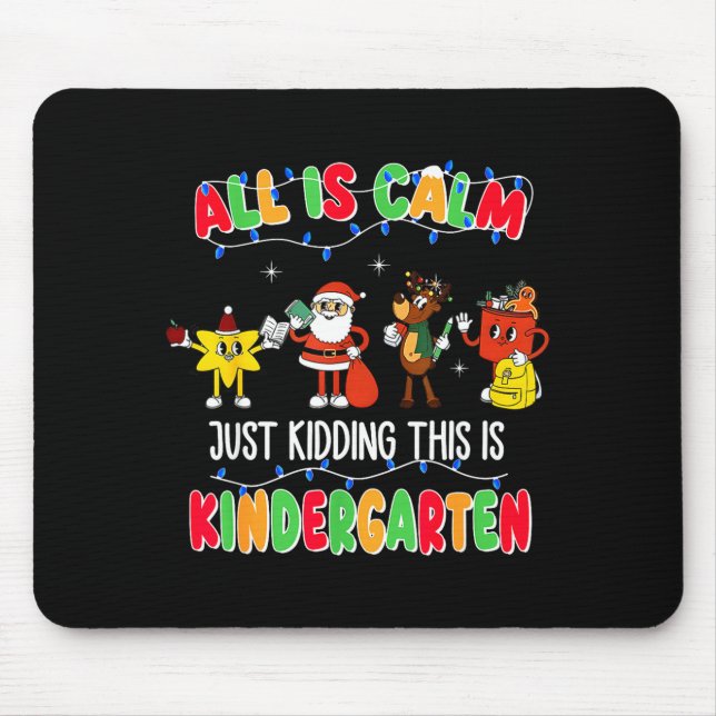 All Is Calm Just Kidding This Is Kindergarten Chri Mouse Pad (Front)