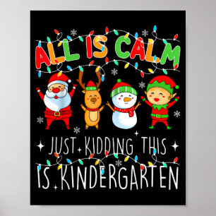 All Is Calm Just Kidding This Is Kindergarten Chri Poster