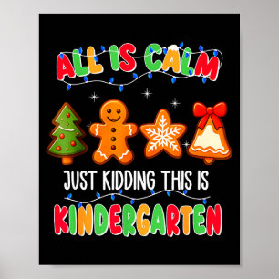 All Is Calm Just Kidding This Is Kindergarten Chri Poster