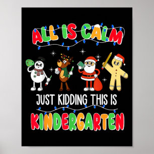 All Is Calm Just Kidding This Is Kindergarten Chri Poster