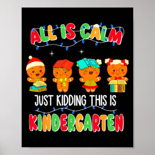 All Is Calm Just Kidding This Is Kindergarten Chri Poster