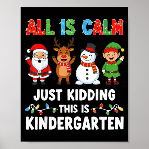 All Is Calm Just Kidding This Is Kindergarten Chri Poster