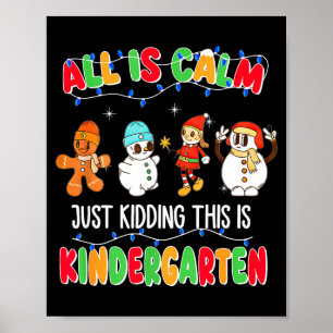 All Is Calm Just Kidding This Is Kindergarten Chri Poster