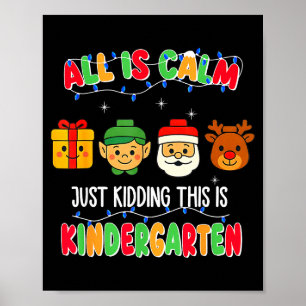 All Is Calm Just Kidding This Is Kindergarten Chri Poster