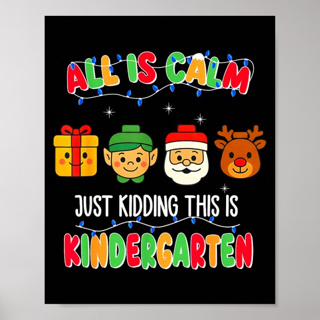 All Is Calm Just Kidding This Is Kindergarten Chri Poster (Front)