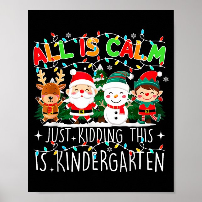 All Is Calm Just Kidding This Is Kindergarten Chri Poster (Front)