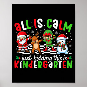 All Is Calm Just Kidding This Is Kindergarten Chri Poster