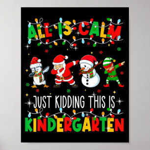 All Is Calm Just Kidding This Is Kindergarten Chri Poster