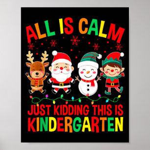 All Is Calm Just Kidding This Is Kindergarten Chri Poster