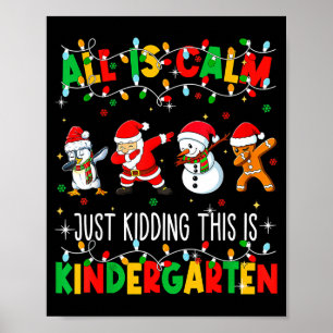 All Is Calm Just Kidding This Is Kindergarten Chri Poster