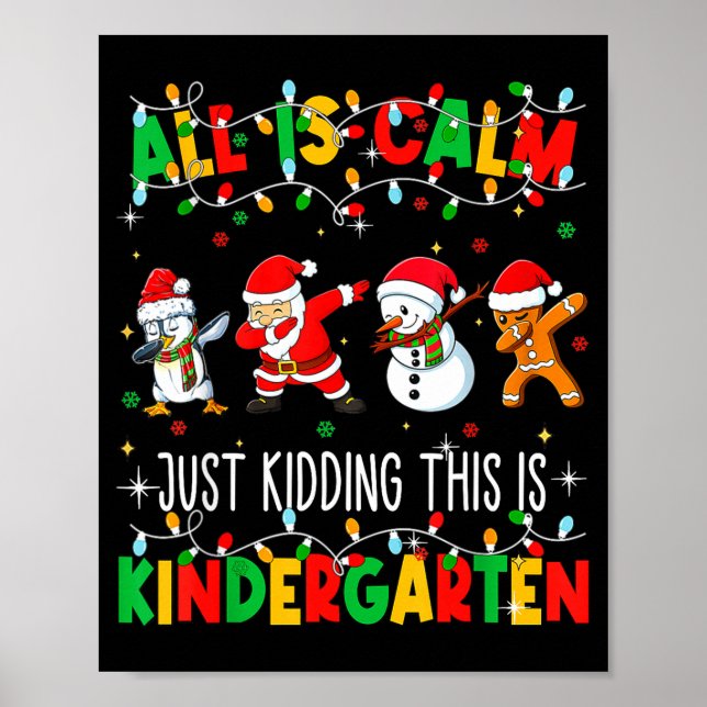 All Is Calm Just Kidding This Is Kindergarten Chri Poster (Front)
