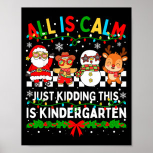 All Is Calm Just Kidding This Is Kindergarten Chri Poster