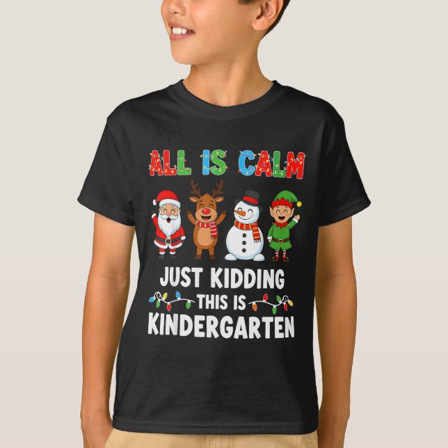 All Is Calm Just Kidding This Is Kindergarten Chri T-Shirt (Front)