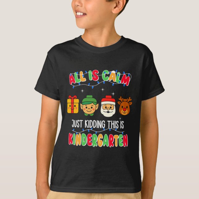 All Is Calm Just Kidding This Is Kindergarten Chri T-Shirt (Front)