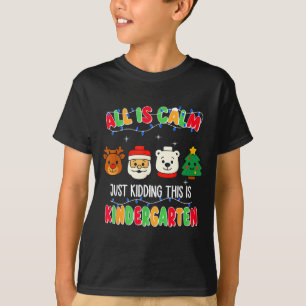All Is Calm Just Kidding This Is Kindergarten Chri T-Shirt