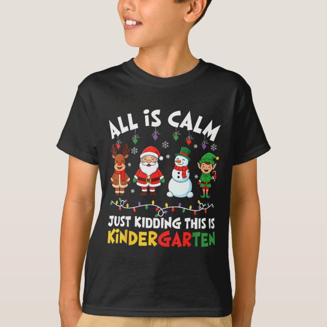 All Is Calm Just Kidding This Is Kindergarten Chri T-Shirt (Front)