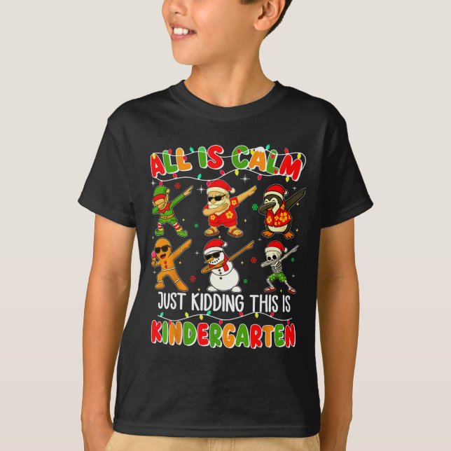 All Is Calm Just Kidding This Is Kindergarten Chri T-Shirt (Front)