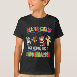 All Is Calm Just Kidding This Is Kindergarten Chri T-Shirt