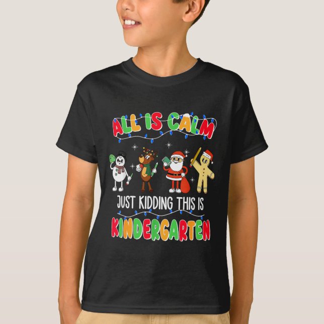 All Is Calm Just Kidding This Is Kindergarten Chri T-Shirt (Front)