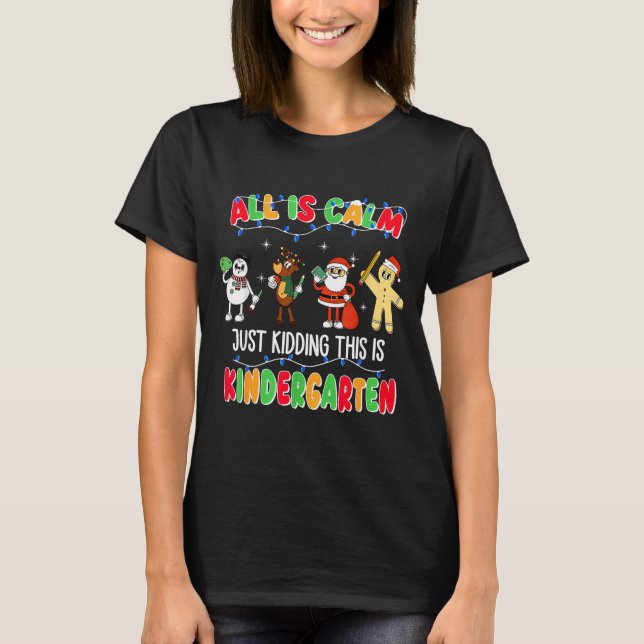 All Is Calm Just Kidding This Is Kindergarten Chri T-Shirt (Front)