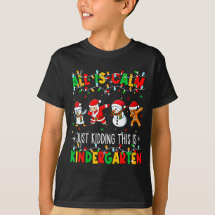 All Is Calm Just Kidding This Is Kindergarten Chri T-Shirt