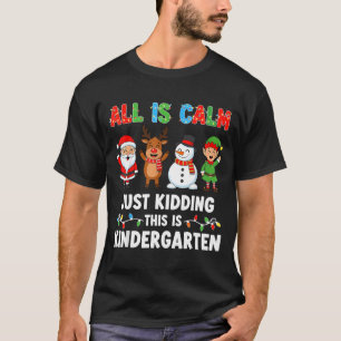 All Is Calm Just Kidding This Is Kindergarten Chri T-Shirt