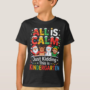 All Is Calm Just Kidding This Is Kindergarten Chri T-Shirt