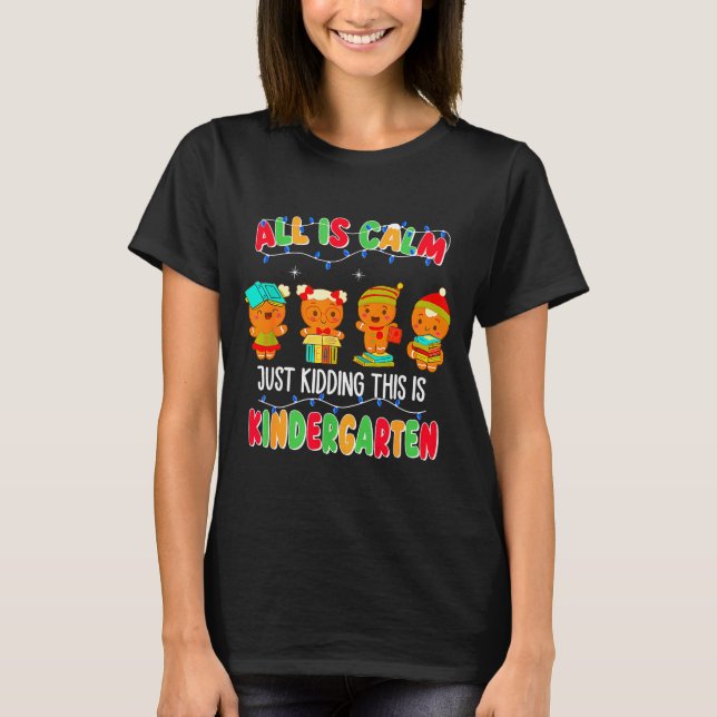 All Is Calm Just Kidding This Is Kindergarten Chri T-Shirt (Front)