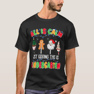 All Is Calm Just Kidding This Is Kindergarten Chri T-Shirt