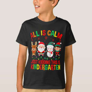 All Is Calm Just Kidding This Is Kindergarten Chri T-Shirt