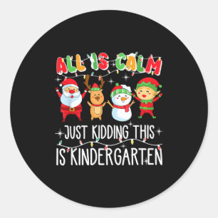 All Is Calm Just Kidding This Is Kindergarten  Classic Round Sticker