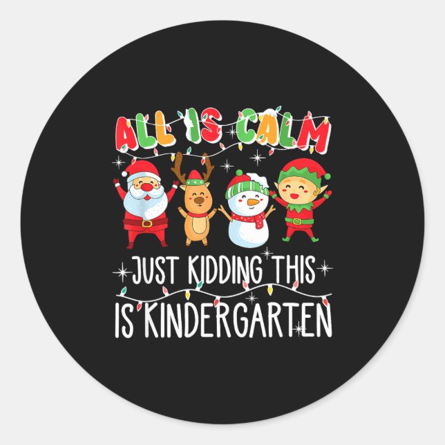 All Is Calm Just Kidding This Is Kindergarten  Classic Round Sticker (Front)
