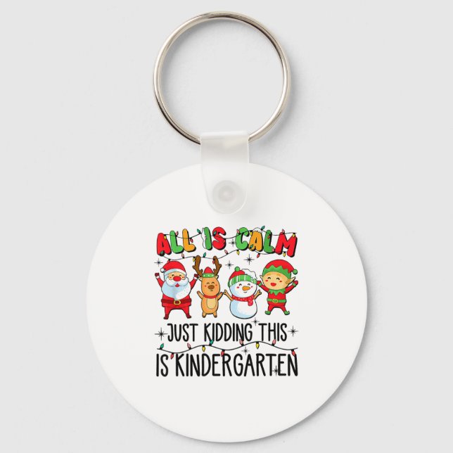 All Is Calm Just Kidding This Is Kindergarten  Keychain (Front)