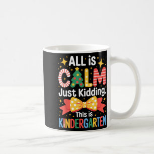 All Is Calm Just Kidding This Is Kindergarten Kids Coffee Mug
