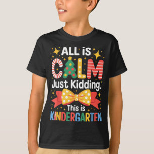 All Is Calm Just Kidding This Is Kindergarten Kids T-Shirt