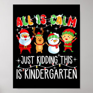 All Is Calm Just Kidding This Is Kindergarten  Poster