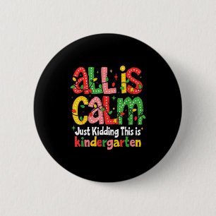 All Is Calm Just Kidding This Is Kindergarten Teac 2 Inch Round Button