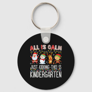 All Is Calm Just Kidding This Is Kindergarten Teac Keychain