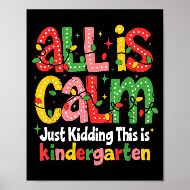 All Is Calm Just Kidding This Is Kindergarten Teac Poster (Front)