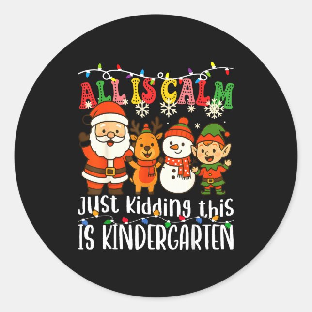 All Is Calm Just Kidding This Is Kindergarten Xmas Classic Round Sticker (Front)