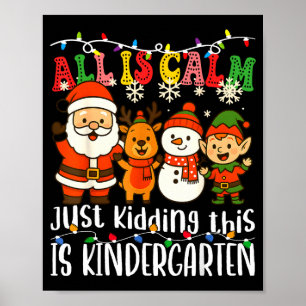 All Is Calm Just Kidding This Is Kindergarten Xmas Poster
