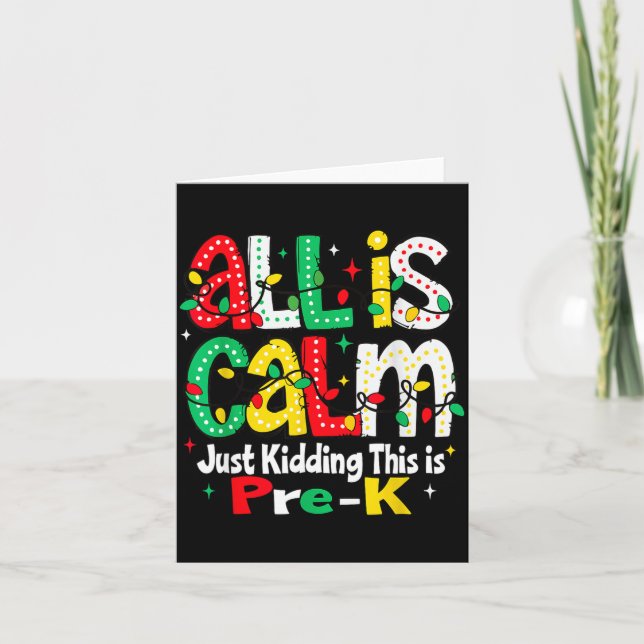 All Is Calm Just Kidding This Is Pre K Christmas T Card (Front)
