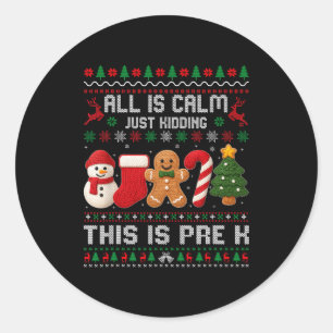 All Is Calm Just Kidding This Is Pre K Christmas T Classic Round Sticker