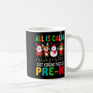All Is Calm Just Kidding This Is Pre-k Christmas T Coffee Mug