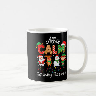 All Is Calm Just Kidding This Is Pre-k Christmas T Coffee Mug