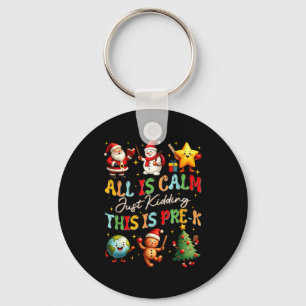 All Is Calm Just Kidding This Is Pre-k Christmas T Keychain