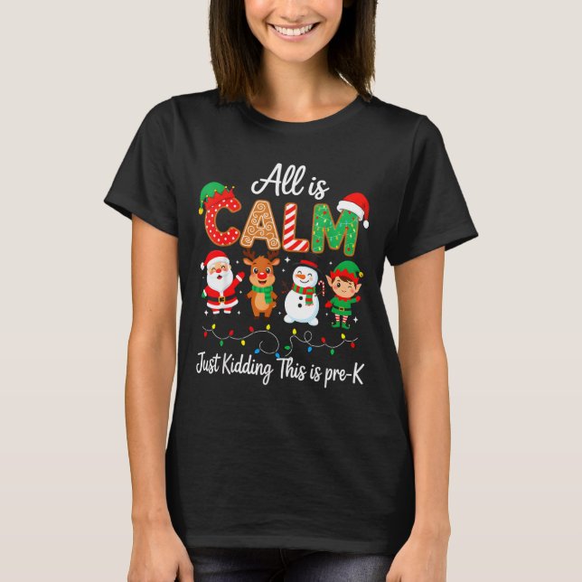 All Is Calm Just Kidding This Is Pre-k Christmas T T-Shirt (Front)