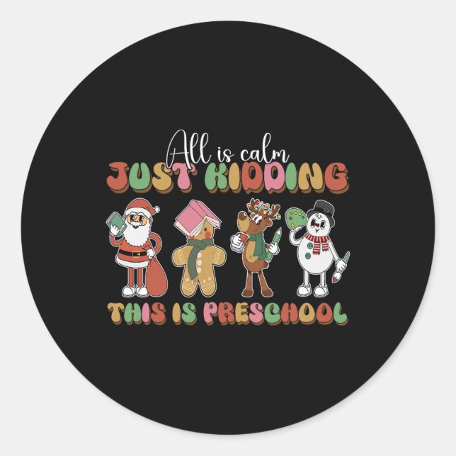 All Is Calm Just Kidding This Is Preschool Christm Classic Round Sticker (Front)