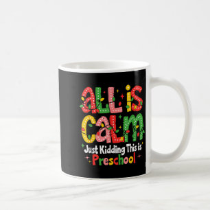 All Is Calm Just Kidding This Is Preschool Teacher Coffee Mug