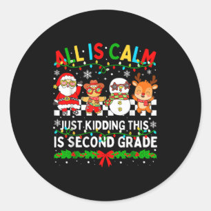 All Is Calm Just Kidding This Is Second Grade Chri Classic Round Sticker